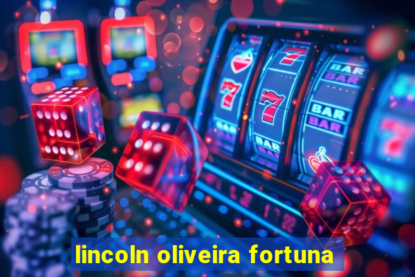 lincoln oliveira fortuna